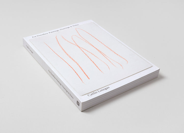 Caitin Lonegan. For Dorothea: Paintings, Drawings & Notes