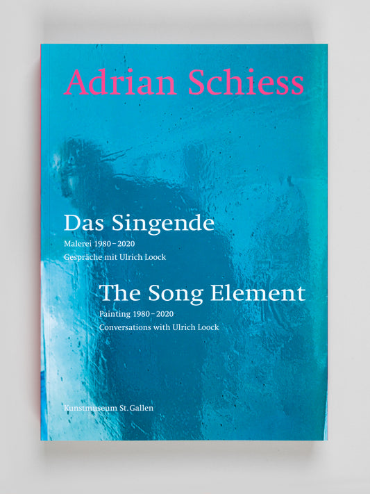 Adrian Schiess. The Song Element. Painting 1980-2020